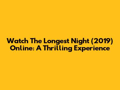 Watch 'The Longest Night' (2019) Online: A Thrilling Experience