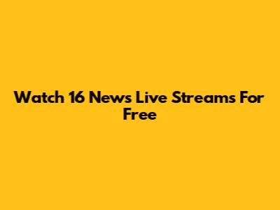 Watch 16 News Live Streams For Free