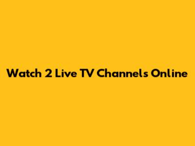 Watch 2 Live TV Channels Online