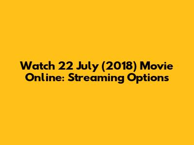 Watch 22 July (2018) Movie Online: Streaming Options