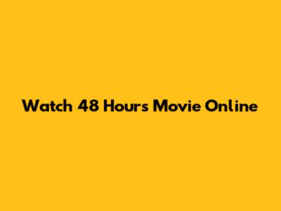 Watch 48 Hours Movie Online