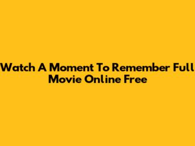 Watch A Moment To Remember Full Movie Online Free