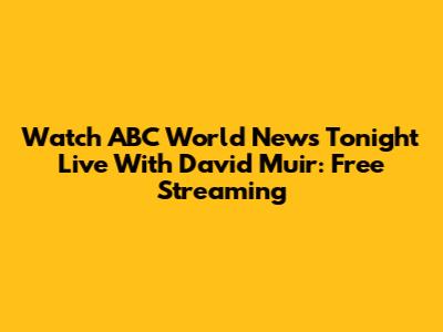 Watch ABC World News Tonight Live With David Muir: Free Streaming