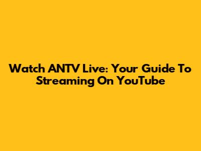 Watch ANTV Live: Your Guide To Streaming On YouTube