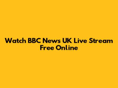 Watch BBC News UK Live Stream Free Online