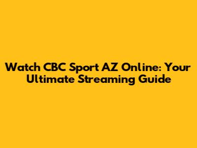 Watch CBC Sport AZ Online: Your Ultimate Streaming Guide