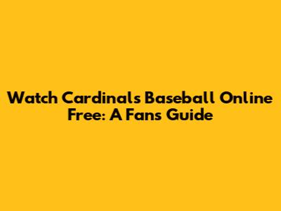 Watch Cardinals Baseball Online Free: A Fan's Guide