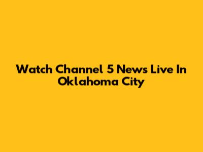 Watch Channel 5 News Live In Oklahoma City