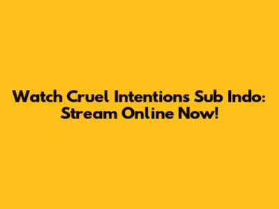 Watch Cruel Intentions Sub Indo: Stream Online Now!