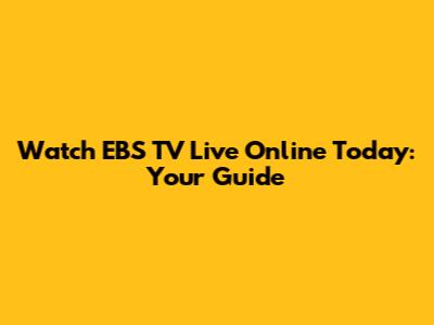Watch EBS TV Live Online Today: Your Guide