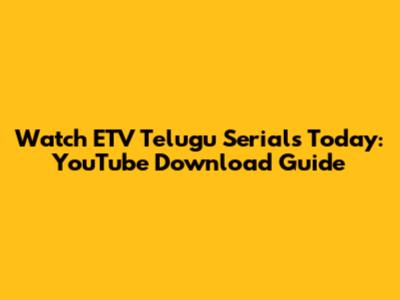 Watch ETV Telugu Serials Today: YouTube Download Guide