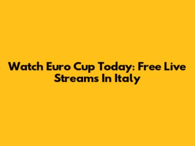 Watch Euro Cup Today: Free Live Streams In Italy