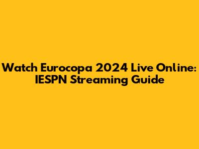 Watch Eurocopa 2024 Live Online: IESPN Streaming Guide