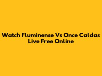 Watch Fluminense Vs Once Caldas Live Free Online