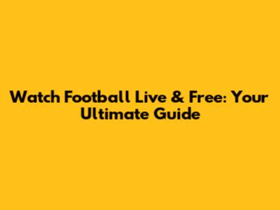 Watch Football Live & Free: Your Ultimate Guide
