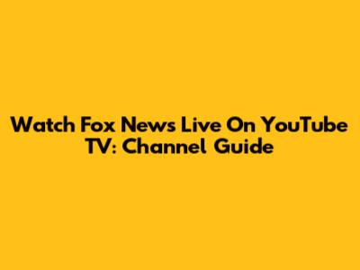 Watch Fox News Live On YouTube TV: Channel Guide