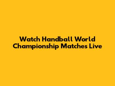Watch Handball World Championship Matches Live