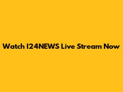 Watch I24NEWS Live Stream Now