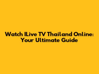 Watch ILive TV Thailand Online: Your Ultimate Guide