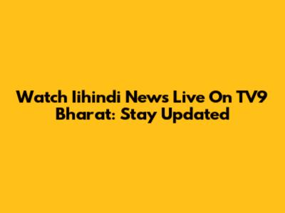 Watch Iihindi News Live On TV9 Bharat: Stay Updated