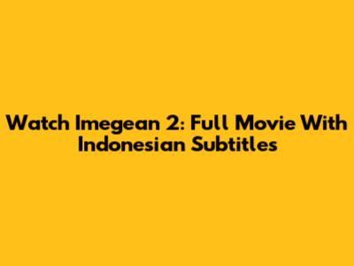 Watch Imegean 2: Full Movie With Indonesian Subtitles
