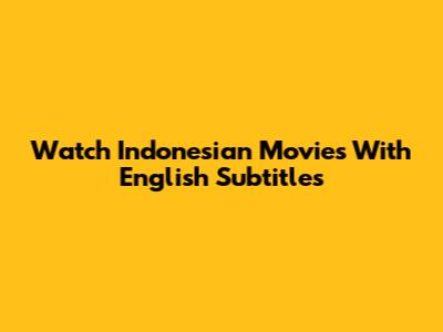 Watch Indonesian Movies With English Subtitles