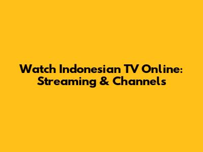 Watch Indonesian TV Online: Streaming & Channels