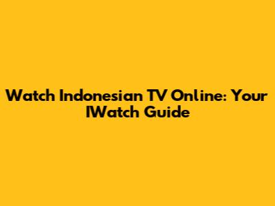 Watch Indonesian TV Online: Your IWatch Guide