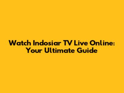 Watch Indosiar TV Live Online: Your Ultimate Guide