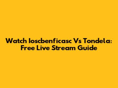 Watch Ioscbenficasc Vs Tondela: Free Live Stream Guide