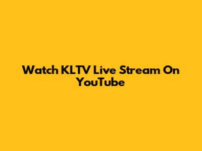 Watch KLTV Live Stream On YouTube