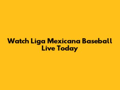 Watch Liga Mexicana Baseball Live Today