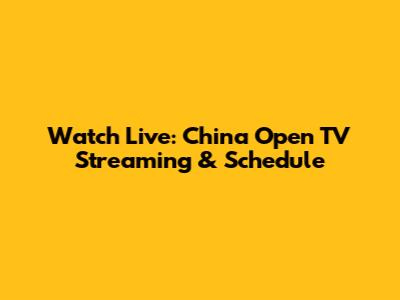 Watch Live: China Open TV Streaming & Schedule