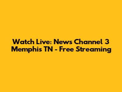 Watch Live: News Channel 3 Memphis TN - Free Streaming