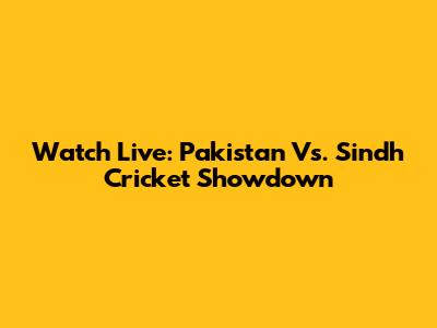 Watch Live: Pakistan Vs. Sindh Cricket Showdown