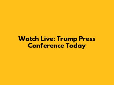 Watch Live: Trump Press Conference Today