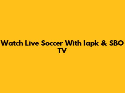 Watch Live Soccer With Iapk & SBO TV
