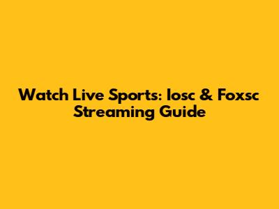 Watch Live Sports: Iosc & Foxsc Streaming Guide