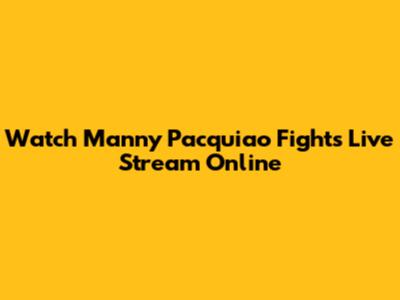 Watch Manny Pacquiao Fights Live Stream Online