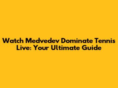 Watch Medvedev Dominate Tennis Live: Your Ultimate Guide