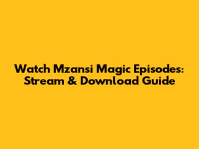 Watch Mzansi Magic Episodes: Stream & Download Guide