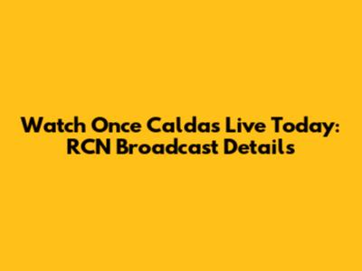 Watch Once Caldas Live Today: RCN Broadcast Details