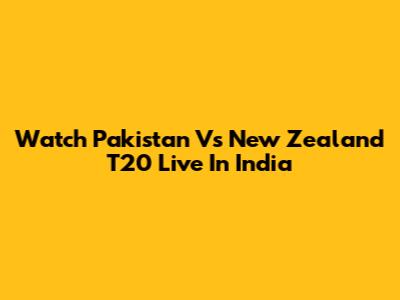 Watch Pakistan Vs New Zealand T20 Live In India
