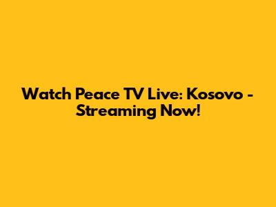 Watch Peace TV Live: Kosovo - Streaming Now!