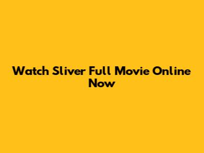 Watch Sliver Full Movie Online Now