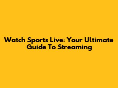 Watch Sports Live: Your Ultimate Guide To Streaming