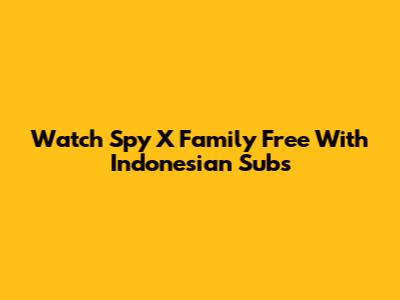 Watch Spy X Family Free With Indonesian Subs