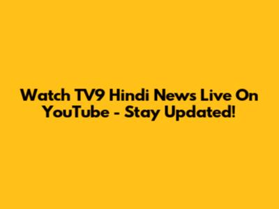 Watch TV9 Hindi News Live On YouTube - Stay Updated!