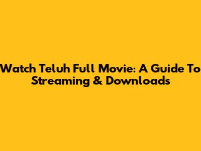 Watch Teluh Full Movie: A Guide To Streaming & Downloads