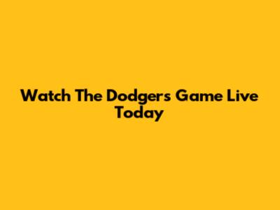 Watch The Dodgers Game Live Today